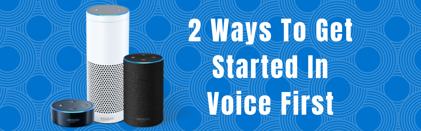 Two ways to get started in voice first