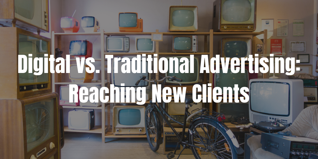Digital vs. Traditional Advertising: Reaching New Clients